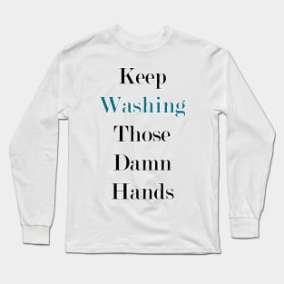 Keep Washing Those Damn Hands Long Sleeve T-Shirt